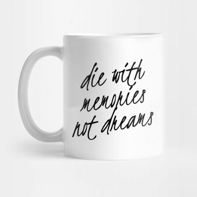 die with memories not dreams by ParadiseDesigns